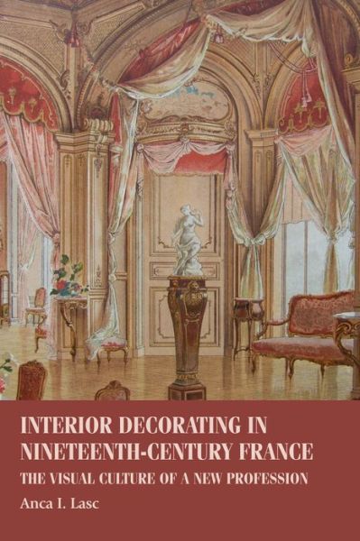 Cover for Lasc, Anca I. (Assistant Professor) · Interior Decorating in Nineteenth-Century France: The Visual Culture of a New Profession - Studies in Design and Material Culture (Hardcover Book) (2018)