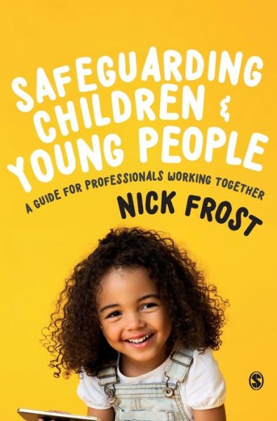Safeguarding Children and Young People: A Guide for Professionals Working Together - Nick Frost - Books - Sage Publications Ltd - 9781526494382 - November 27, 2020