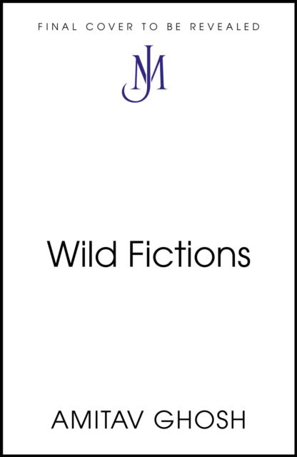 Cover for Amitav Ghosh · Wild Fictions (Innbunden bok) (2025)