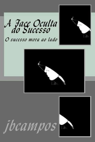 Cover for Jbcampos Campos Campos · A Face Oculta Do Sucesso (Taschenbuch) (2016)
