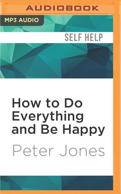 How to Do Everything and be Happy - Peter Jones - Musique - Audible Studios on Brilliance - 9781531810382 - 16 août 2016