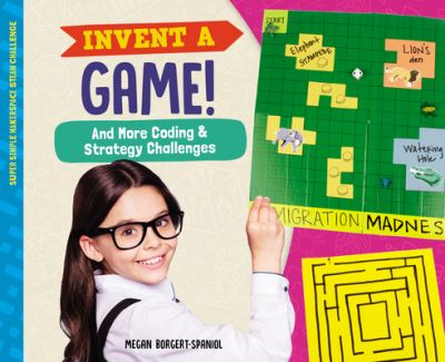 Cover for Megan Borgert-Spaniol · Invent a Game! and More Coding &amp; Strategy Challenges (Hardcover Book) (2020)