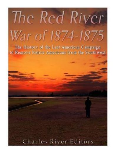 The Red River War of 1874-1875 - Charles River Editors - Książki - CreateSpace Independent Publishing Platf - 9781543295382 - 23 lutego 2017