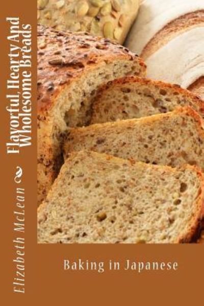 Cover for Elizabeth Alena Mclean · Flavorful, Hearty and Wholesome Breads (Paperback Book) (2016)
