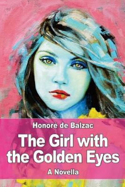 The Girl with the Golden Eyes - Honore De Balzac - Books - Createspace Independent Publishing Platf - 9781545105382 - April 3, 2017