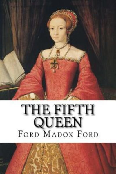The Fifth Queen Ford Madox Ford - Ford Madox Ford - Kirjat - Createspace Independent Publishing Platf - 9781545288382 - maanantai 10. huhtikuuta 2017