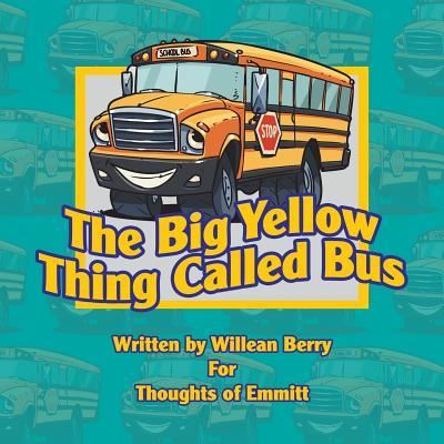 The Big Yellow Thing Called Bus - Williean Berry - Bücher - Authorhouse - 9781546278382 - 31. Januar 2019