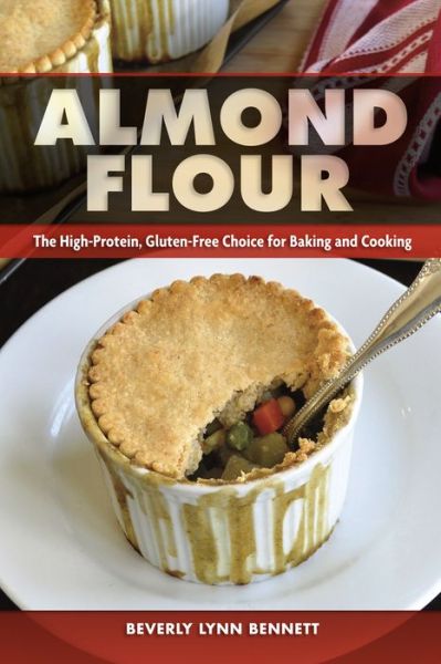 Almond Flour: The High-Protein, Gluten-Free Choice for Baking and Cooking - Beverly Lynn Bennett - Książki - Book Publishing Company - 9781570673382 - 15 marca 2016