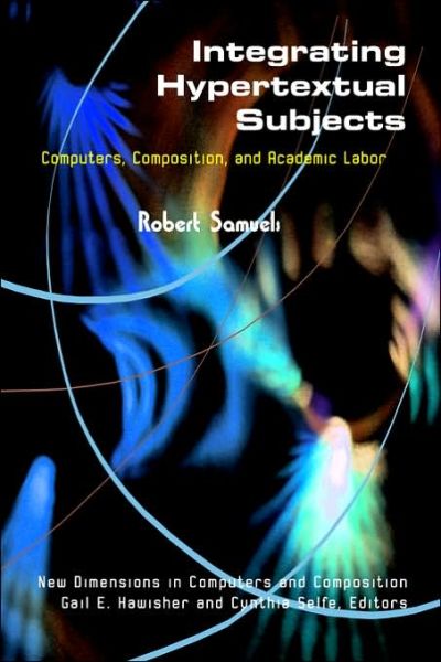 Cover for Robert Samuels · Integrating Hypertextual Subjects: Computers, Composition, and Academic Labor - New Directions in Computers and Composition (Hardcover Book) [New Ed. edition] (2008)