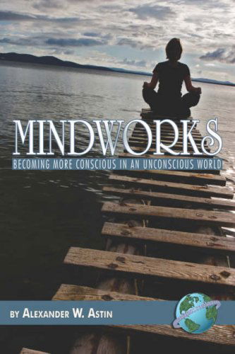 Cover for Alexander W. Astin · Mindworks: Becoming More Conscious in an Unconscious World (Paperback Book) (2007)