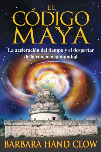 Cover for Barbara Hand Clow · El Código Maya: La Aceleración Del Tiempo Y El Despertar De La Conciencia Mundial (Paperback Book) [Spanish, Tra edition] (2008)