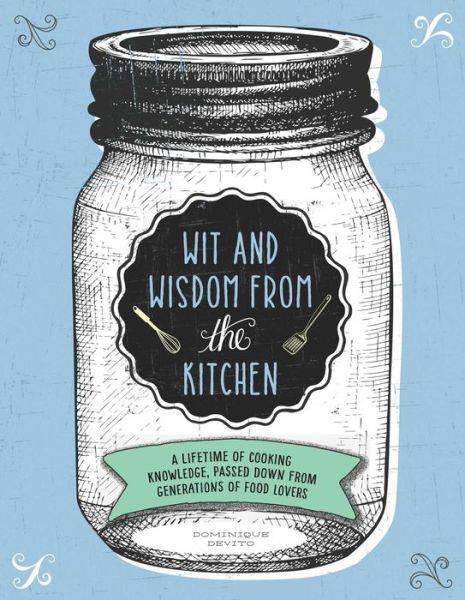 Cover for Dominique DeVito · Wit and Wisdom from the Kitchen: A Lifetime of Cooking Knowledge, Passed Down from Generations of Food Lovers (Hardcover Book) (2016)