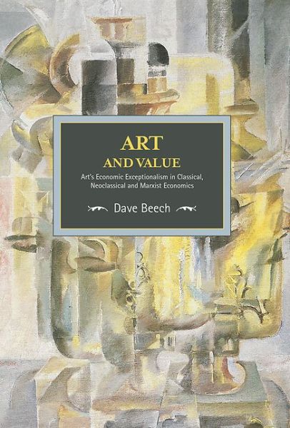 Cover for Dave Beech · Art And Value: Art's Economic Exceptionalism In Classical, Neoclassical And Marxist Economics: Historical Materialism, Volume 94 - Historical Materialism (Paperback Book) (2016)