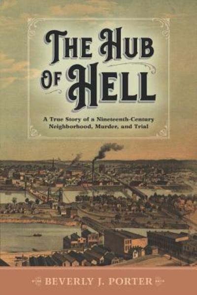 Cover for Beverly J. Porter · The Hub of Hell : A True Story of a Nineteenth-Century Neighborhood, Murder, and Trial (Paperback Book) (2019)