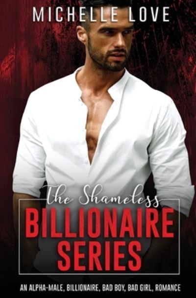 Cover for Michelle Love · The Shameless Billionaire Series: An Alpha-Male, Billionaire, Bad Boy, Bad Girl, Romance (Paperback Book) (2020)