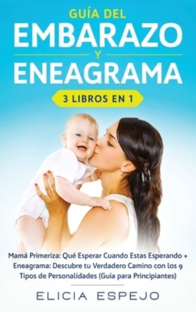 Cover for Elicia Espejo · Guia del embarazo y eneagrama 3 libros en 1: Mama primeriza: Que esperar cuando estas esperando + Eneagrama: Descubre tu verdadero camino con los 9 tipos de personalidades (guia para principiantes) (Gebundenes Buch) (2020)