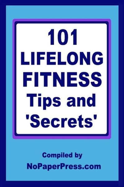 Cover for Nopaperpress Staff · 101 Lifelong Fitness Tips &amp; Secrets (Paperback Book) (2019)