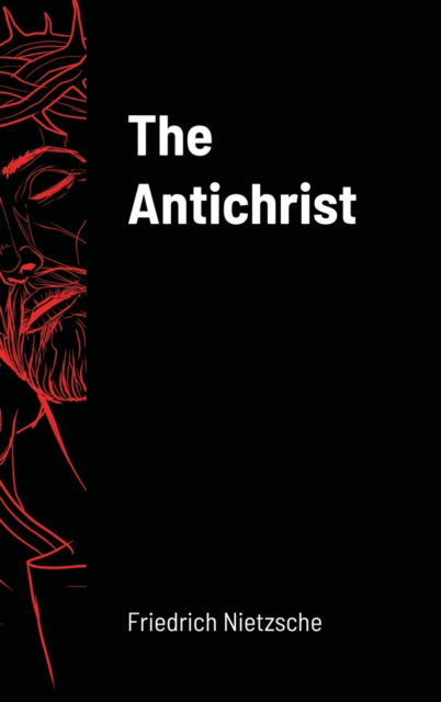 The Antichrist - Friedrich Wilhelm Nietzsche - Kirjat - Lulu.com - 9781716264382 - sunnuntai 3. tammikuuta 2021