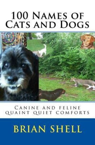 100 Names of Cats and Dogs - Brian Shell - Boeken - Createspace Independent Publishing Platf - 9781718947382 - 20 juli 2018