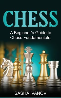 Cover for Sasha Ivanov · Chess: A Beginner's Guide to Chess Fundamentals (Hardcover Book) (2021)