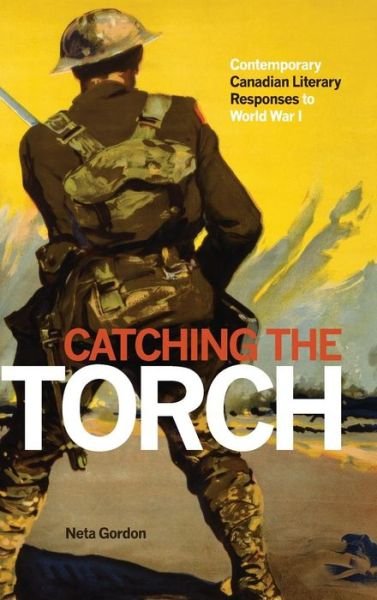 Cover for Neta Gordon · Catching the Torch: Contemporary Canadian Literary Responses to World War I (Paperback Book) (2018)