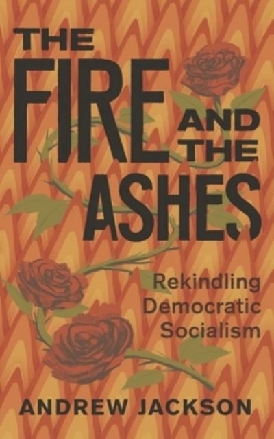 Cover for Andrew Jackson · The Fire and the Ashes: Rekindling Democratic Socialism (Paperback Book) (2021)
