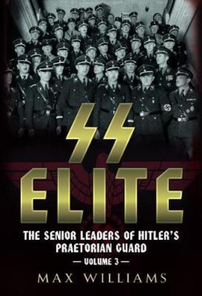 Cover for Max Williams · SS Elite: The Senior Leaders of Hitler's Praetorian Guard (Volume 3 R-W) (Hardcover Book) (2017)