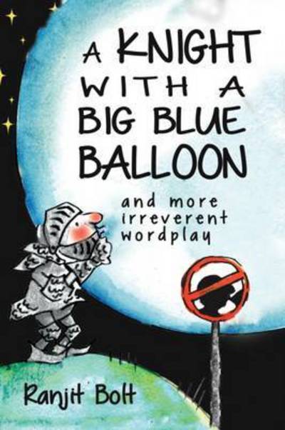 Cover for Ranjit Bolt · A Knight with a Big Blue Balloon: And More Irreverent Wordplay (Paperback Book) (2016)