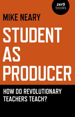 Cover for Mike Neary · Student as Producer: How do revolutionary teachers teach? (Paperback Book) (2020)