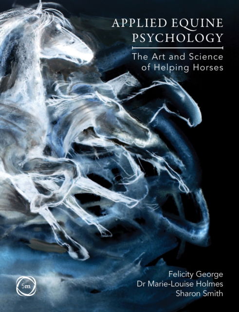 Applied Equine Psychology: The Art and Science of Helping Horses - Felicity George - Libros - 5m Books Ltd - 9781789183382 - 31 de julio de 2024