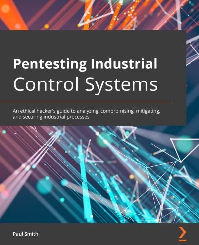 Cover for Paul Smith · Pentesting Industrial Control Systems: An ethical hacker's guide to analyzing, compromising, mitigating, and securing industrial processes (Paperback Bog) (2021)