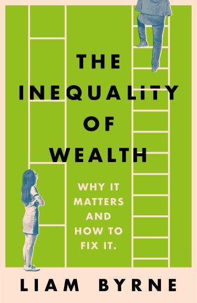 Cover for Liam Byrne · The Inequality of Wealth: Why it Matters and How to Fix it (Hardcover Book) (2024)