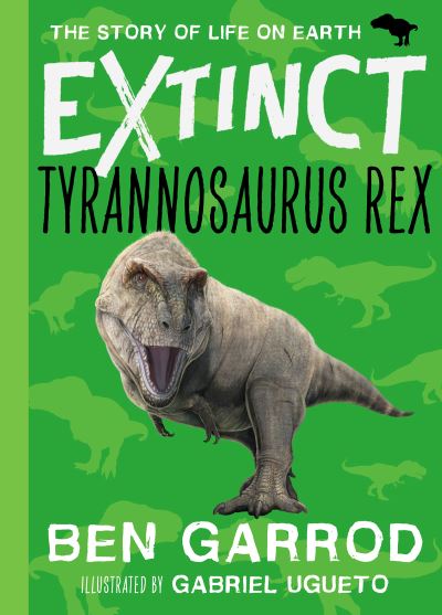 Cover for Ben Garrod · Tyrannosaurus Rex - Extinct the Story of Life on Earth (Hardcover Book) (2021)