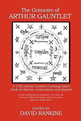 The Grimoire of Arthur Gauntlet: A 17th Century London Cunningman's Book of Charms, Conjurations and Prayers.  Includes Material from the Heptameron, the Arbatel, the Discoverie of Witchcraft; and the Writings of Cornelius Agrippa - David Rankine - Bøger - Avalonia - 9781905297382 - 1. juni 2011