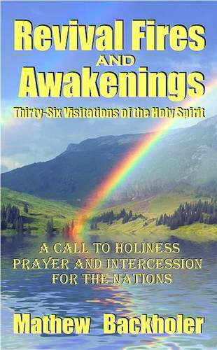 Cover for Mathew Backholer · Revival Fires and Awakenings, Thirty-six Visitations of the Holy Spirit - a Call to Holiness, Prayer and Intercession for the Nations (Hardcover Book) (2013)