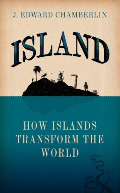 Cover for J. Edward Chamberlin · Island: How Islands Transform the World (Hardcover Book) [New edition] (2013)