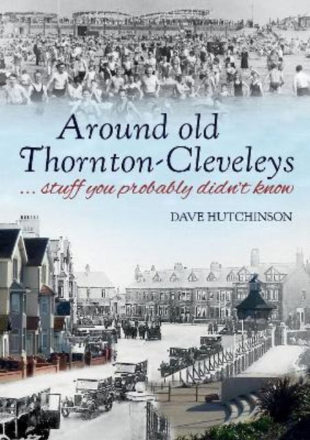 Cover for Dave Hutchinson · Around old Thornton-Cleveleys: …stuff you probably didn’t know (Paperback Book) (2022)