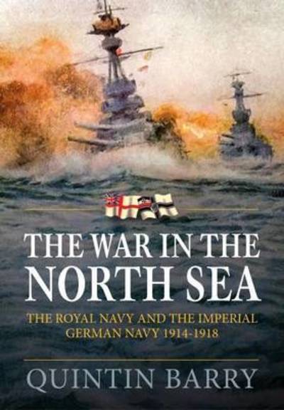 Cover for Quintin Barry · The War in the North Sea: The Royal Navy and the Imperial German Navy 1914-1918 (Hardcover Book) (2016)