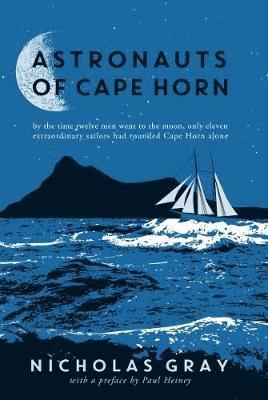 Cover for Nicholas Gray · Astronauts of Cape Horn: by the time twelve men went to the moon, only eleven extraordinary sailors had rounded Cape Horn alone (Hardcover Book) (2018)