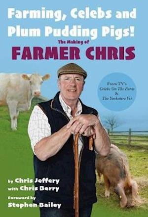 Cover for Chris Jeffery · Farming, Celebs and Plum Pudding Pigs! The Making of Farmer Chris (Hardcover Book) (2020)