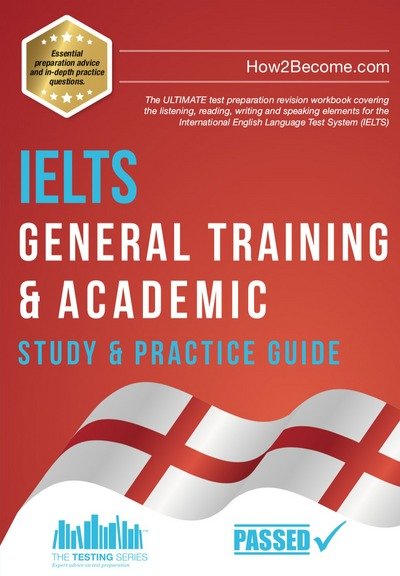 Cover for How2Become · IELTS General Training &amp; Academic Study &amp; Practice Guide: The ULTIMATE test preparation revision workbook covering the listening, reading, writing and speaking elements for the International English Language Test System (IELTS). - Testing Series (Pocketbok) (2018)