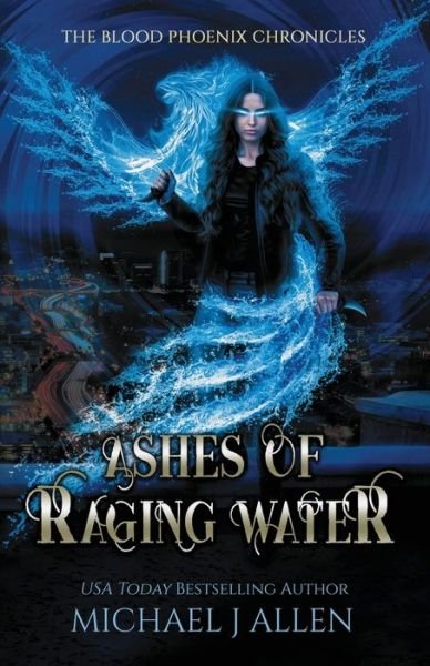 Cover for Michael J Allen · Ashes of Raging Water: An Urban Fantasy Action Adventure - Blood Phoenix Chronicles (Paperback Book) (2019)