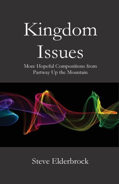 Kingdom Issues: More Hopeful Compositions from Partway Up the Mountain - Steve Elderbrock - Books - Parson's Porch - 9781951472382 - April 1, 2020