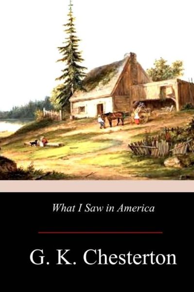 What I Saw in America - G K Chesterton - Books - Createspace Independent Publishing Platf - 9781976206382 - September 19, 2017