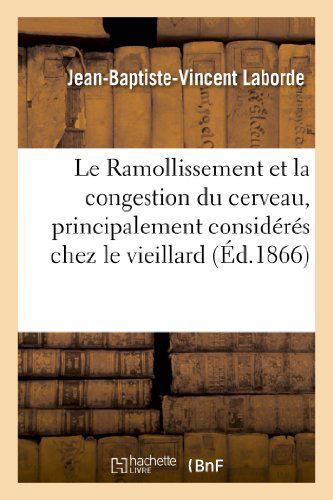 Cover for Laborde-j-b-v · Le Ramollissement et La Congestion Du Cerveau, Principalement Consideres Chez Le Vieillard (Paperback Book) [French edition] (2013)