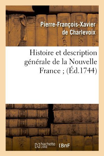 Cover for Jean de Saulx Charlevoix · Histoire Et Description Generale de la Nouvelle France (Ed.1744) - Histoire (Paperback Book) [1744 edition] (2012)