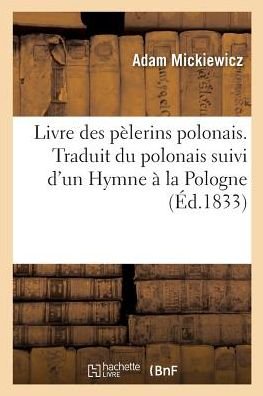 Cover for Adam Mickiewicz · Livre Des Pelerins Polonais. Traduit Du Polonais Suivi d'Un Hymne A La Pologne (Paperback Bog) (2018)