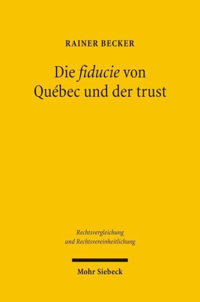 Cover for Rainer Becker · Die fiducie von Quebec und der trust: Ein Vergleich mit verschiedenen Modellen fiduziarischer Rechtsfiguren im civil law - Rechtsvergleichung und Rechtsvereinheitlichung (Paperback Book) [German edition] (2007)