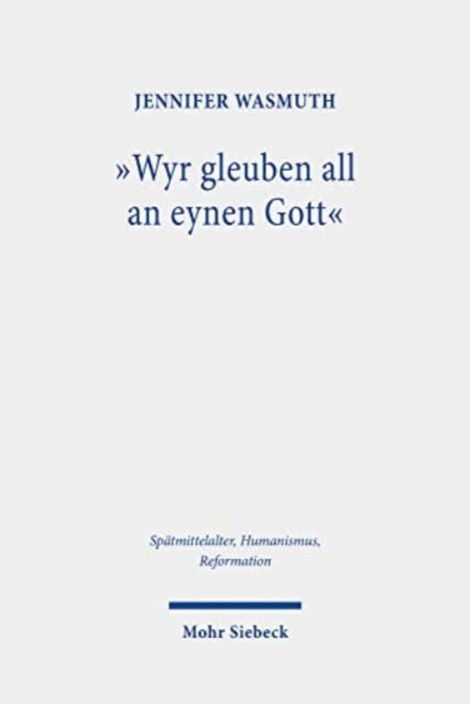 Cover for Jennifer Wasmuth · &quot;Wyr gleuben all an eynen Gott&quot;: Das Nicaeno-Constantinopolitanum in seiner Bedeutung fur Martin Luther und Philipp Melanchthon - Spatmittelalter, Humanismus, Reformation / Studies in the Late Middle Ages, Humanism, and the Reformation (Hardcover Book) (2024)