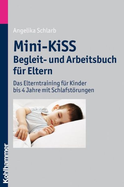 Mini-kiss - Begleit- Und Arbeitsbuch Fur Eltern: Das Elterntraining Fur Kinder Bis 4 Jahre Mit Schlafstorungen - Angelika A. Schlarb - Książki - Kohlhammer - 9783170215382 - 7 listopada 2013